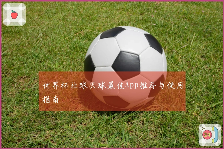 世界杯让球买球最佳App推荐与使用指南